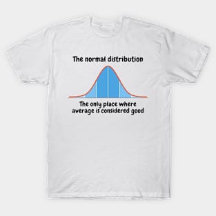 The normal distribution, the only place where average is considered good T-Shirt